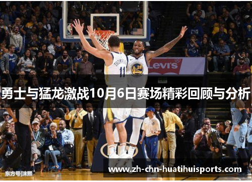 勇士与猛龙激战10月6日赛场精彩回顾与分析