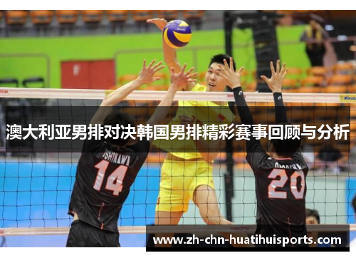 澳大利亚男排对决韩国男排精彩赛事回顾与分析