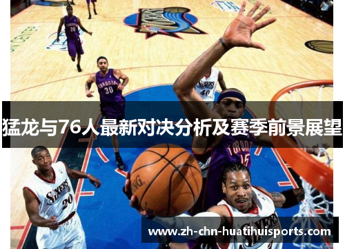 猛龙与76人最新对决分析及赛季前景展望
