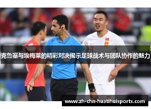 克鲁塞与埃梅莱的精彩对决揭示足球战术与团队协作的魅力