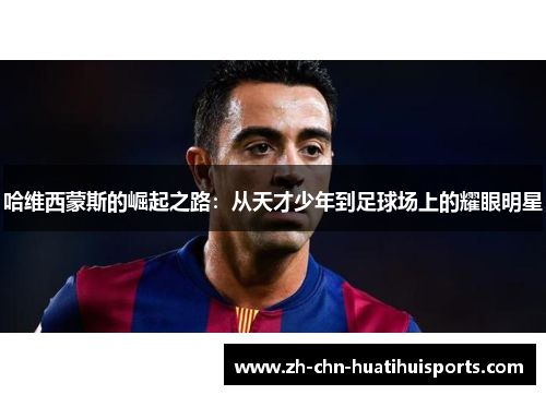 哈维西蒙斯的崛起之路：从天才少年到足球场上的耀眼明星